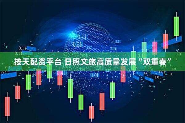 按天配资平台 日照文旅高质量发展“双重奏”