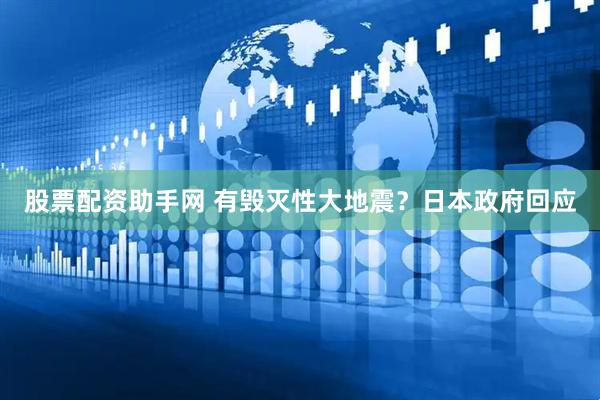 股票配资助手网 有毁灭性大地震？日本政府回应